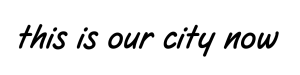 This is Our city Now